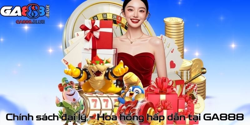 Chính sách đại lý – Hoa hồng hấp dẫn tại GA888