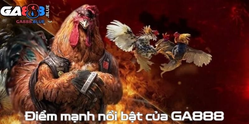 Điểm mạnh nổi bật của GA888