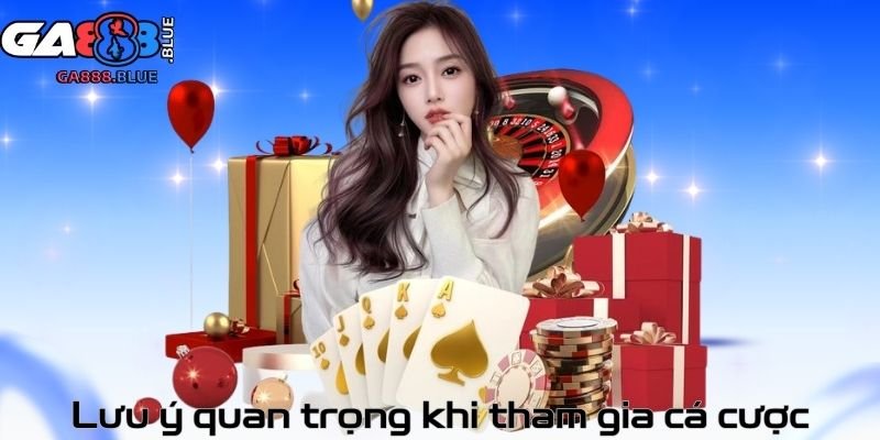 Lưu ý quan trọng khi tham gia cá cược