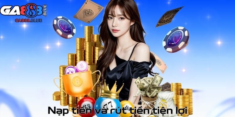 Nạp tiền và rút tiền tiện lợi